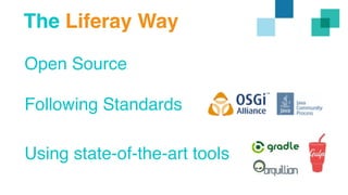 The Liferay Way 
Open Source 
Following Standards 
Using state-of-the-art tools 
 
