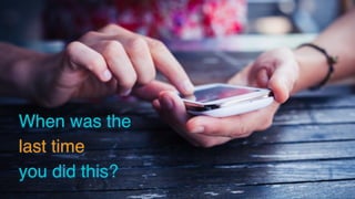 When was the 
last time 
you did this? 
By tuttletree @flickr 
 