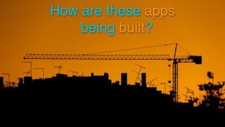 How are these apps 
By pedromourapinheiro @flickr 
being built? 
 