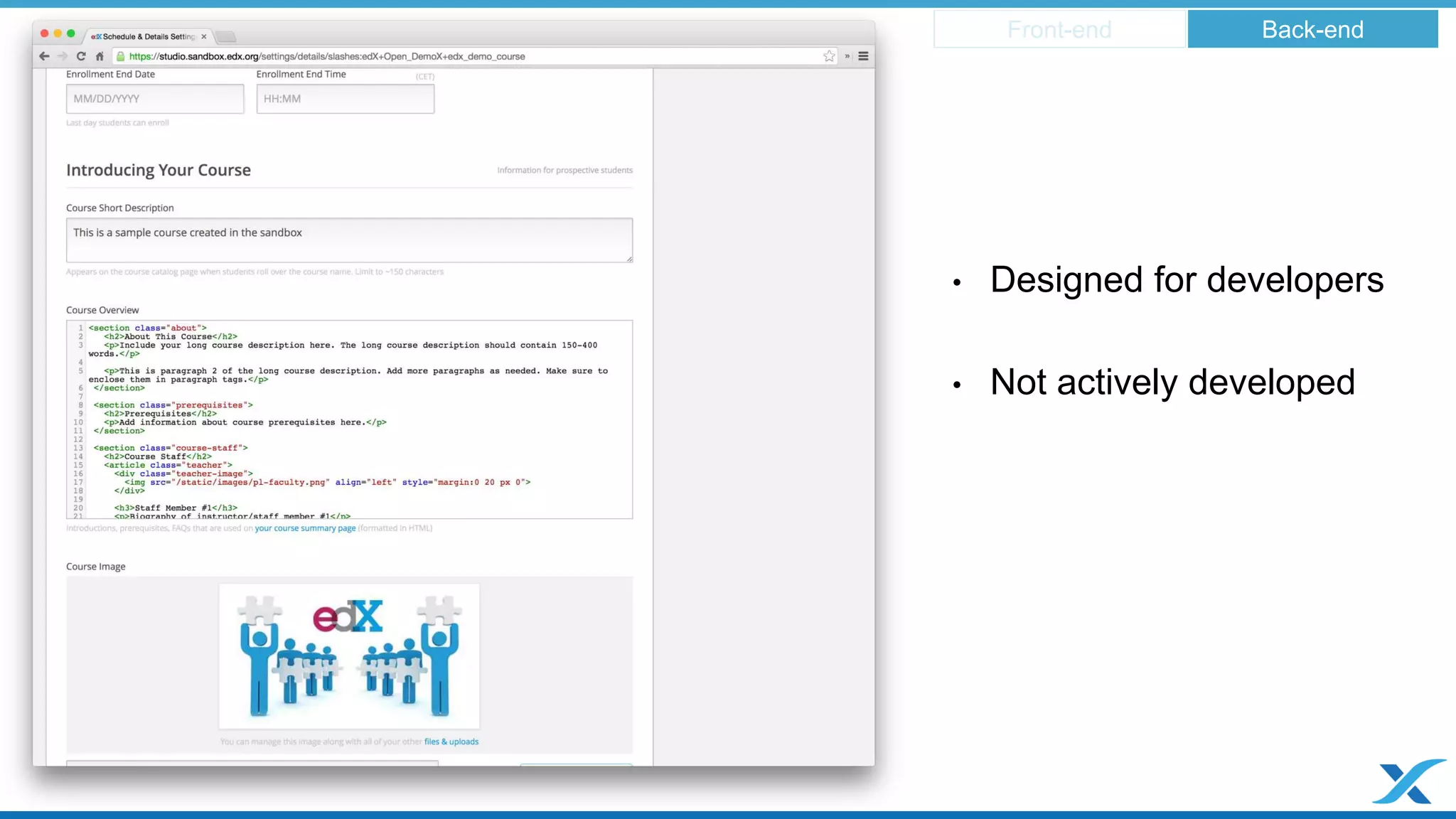 Front-end Back-end 
• Designed for developers 
• Not actively developed 
 