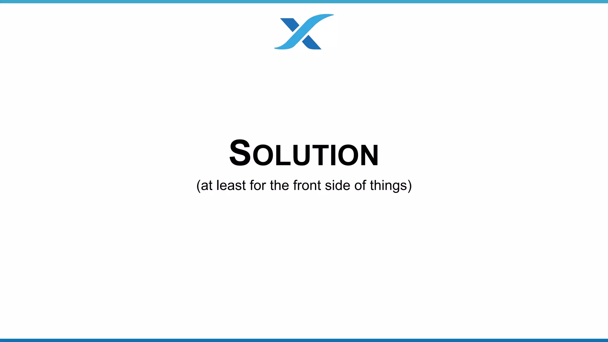 SOLUTION 
(at least for the front side of things) 
 