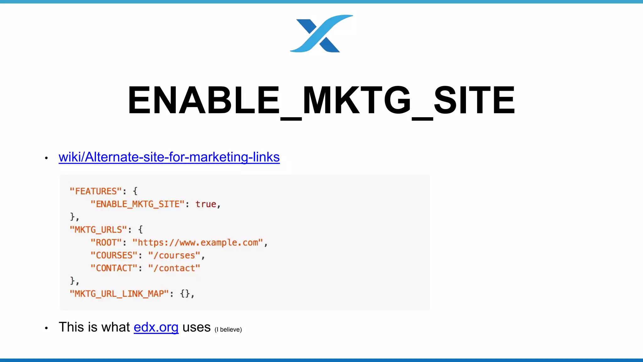 ENABLE_MKTG_SITE 
• wiki/Alternate-site-for-marketing-links 
• This is what edx.org uses (I believe) 
 