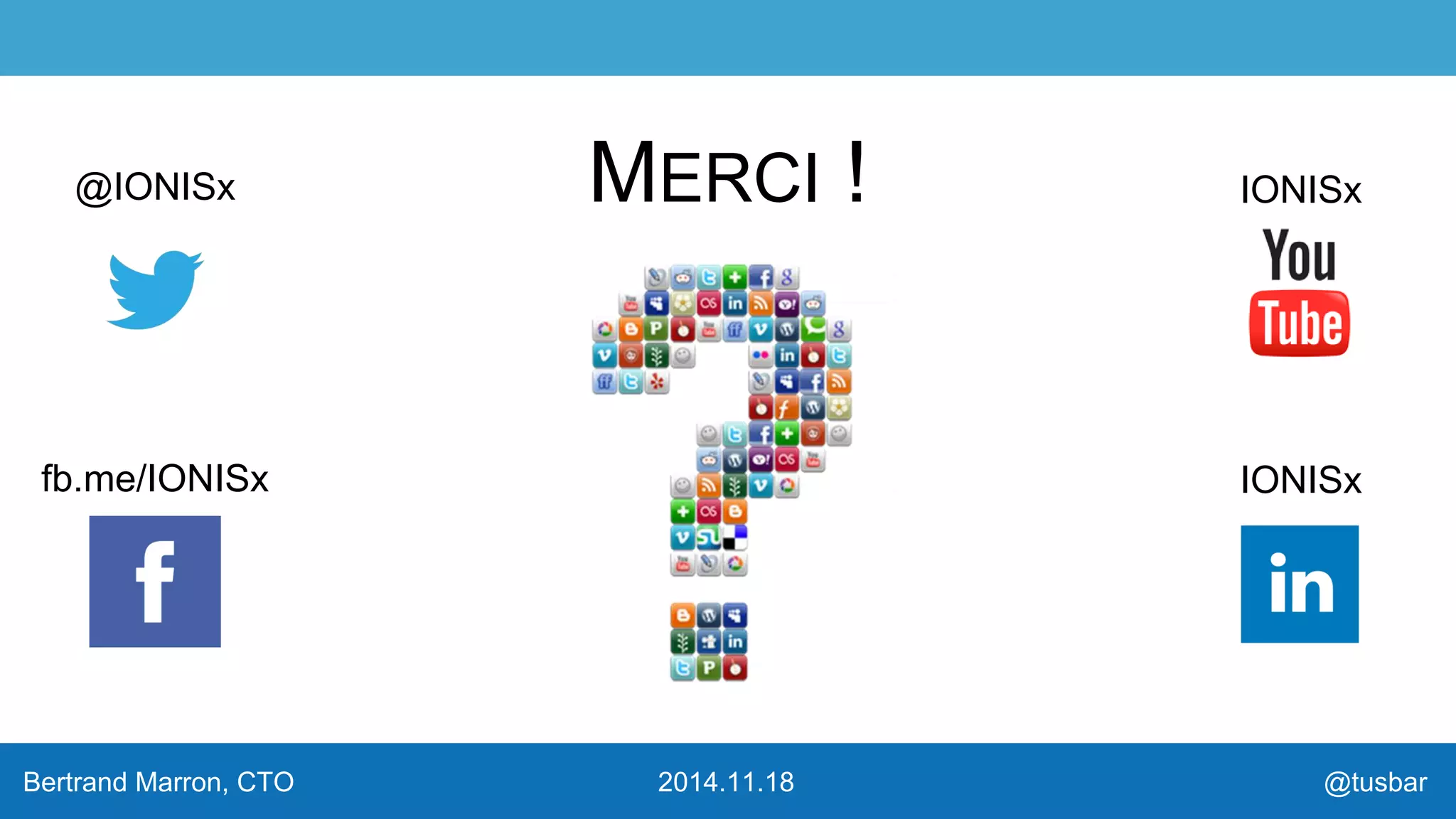 @IONISx MERCI ! 
fb.me/IONISx 
IONISx 
IONISx 
Bertrand Marron, CTO 2014.11.18 @tusbar 
