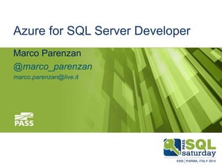 Azure for SQL Server Developer 
Marco Parenzan 
@marco_parenzan 
marco.parenzan@live.it 
#sqlsatParma 
#sqlsat355 November 22nd, 2014 
 