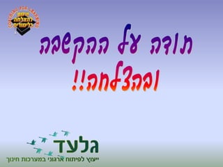 מצגת אימון להצלחה בלימודים  השתלמות מורים לאפקטיביות בשעורים הפרטניים באופק חדש ועוז לתמורה 2014  - גלעד