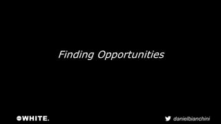 danielbianchini 
Finding Opportunities 
Step 4 
 