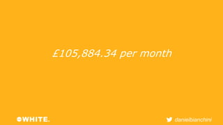 danielbianchini 
£105,884.34 per month 
 