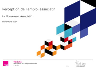 Perception de l'emploi associatif 
© TNS 2014 
48UK60 
Perception de l'emploi associatif Le Mouvement Associatif Novembre 2014  