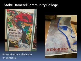 Stoke DamerelCommunity College 
Prime Minister’s challenge 
on dementia 
 