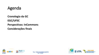 Agenda 
Cronologia da GC 
EGC/UFSC 
Perspectivas: InCommons 
Considerações finais 
 