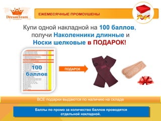 Купи одной накладной на 100 баллов, 
получи Наколенники длинные и 
Носки шелковые в ПОДАРОК! 
ПОДАРОК 
Баллы по промо за количество баллов проводятся 
Баллы по промо за количество баллов проводятся 
отдельной накладной. 
отдельной накладной. 
 