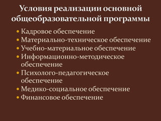  Кадровое обеспечение 
 Материально-техническое обеспечение 
 Учебно-материальное обеспечение 
 Информационно-методическое 
обеспечение 
 Психолого-педагогическое 
обеспечение 
 Медико-социальное обеспечение 
 Финансовое обеспечение 
 