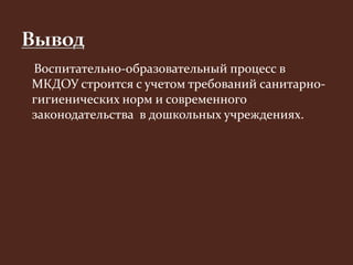 Воспитательно-образовательный процесс в 
МКДОУ строится с учетом требований санитарно- 
гигиенических норм и современного 
законодательства в дошкольных учреждениях. 
 