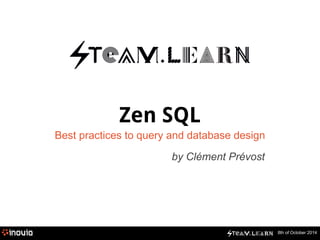 8th of October 2014 
Zen SQL 
Best practices to query and database design 
by Clément Prévost 
 