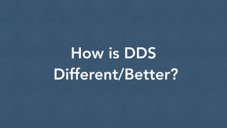 How is DDS 
Different/Better? 
 