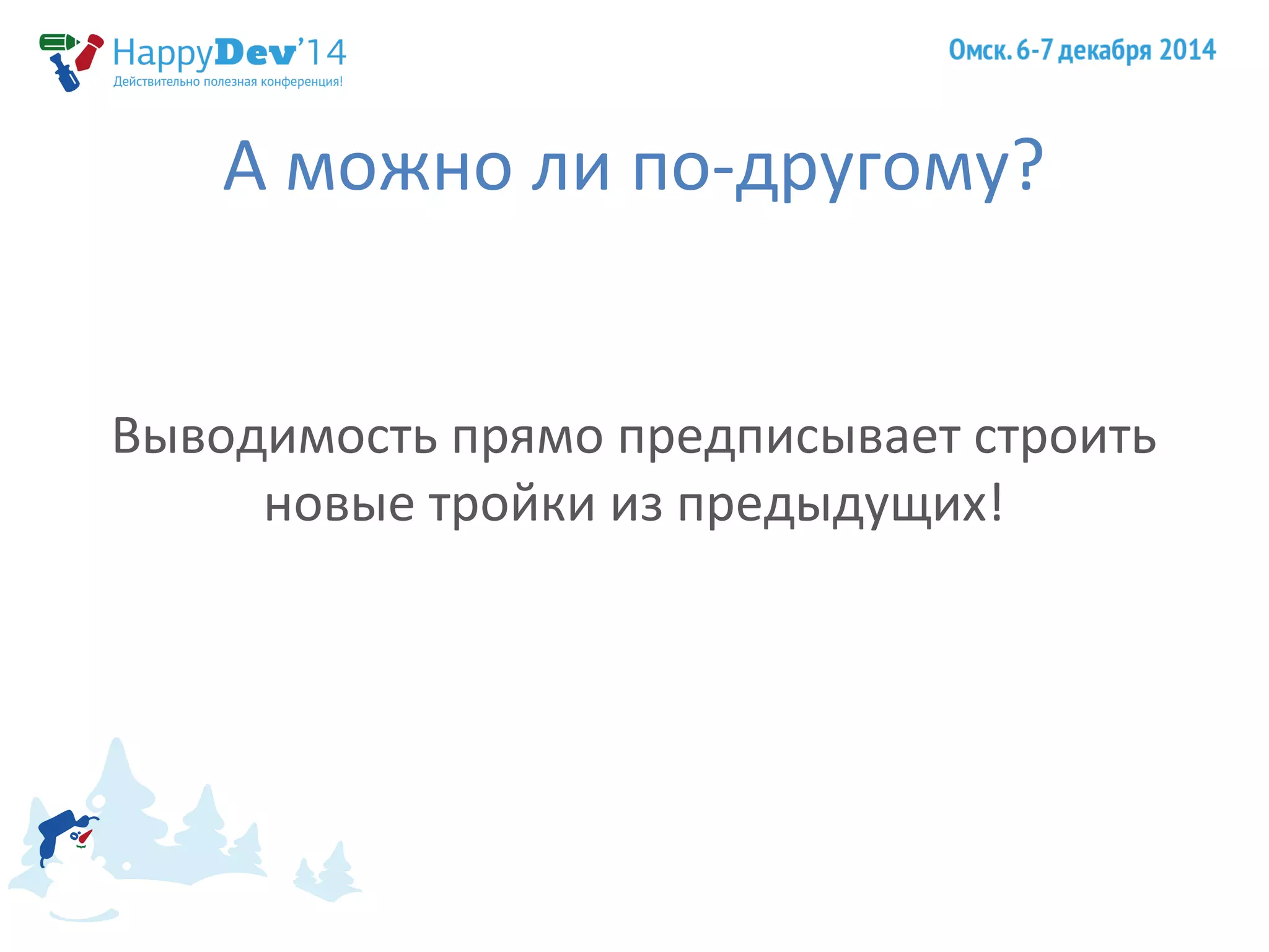 А можно ли по-другому? 
Выводимость прямо предписывает строить 
новые тройки из предыдущих! 
 