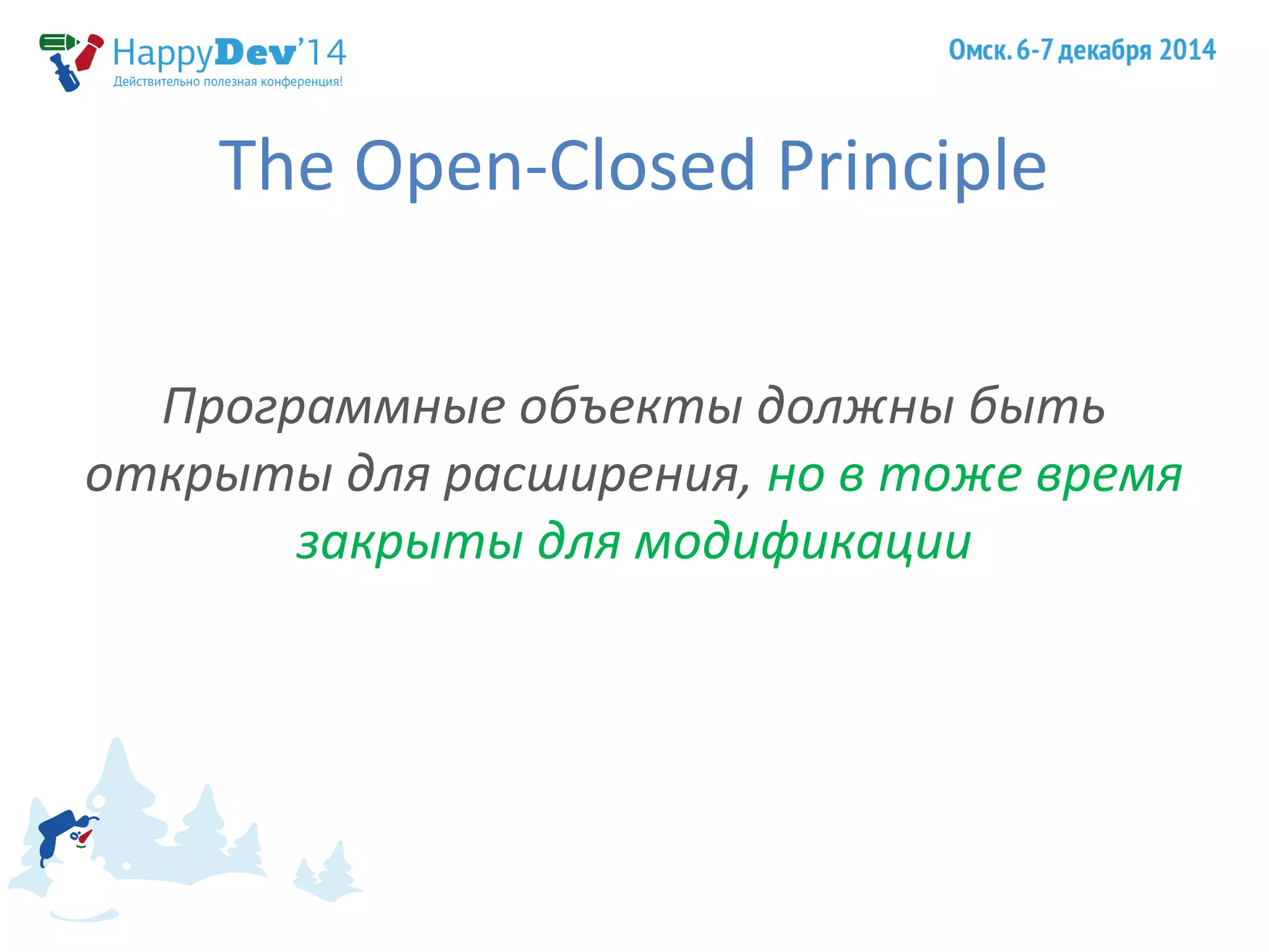 The Open-Closed Principle 
Программные объекты должны быть 
открыты для расширения, но в тоже время 
закрыты для модификации 
 