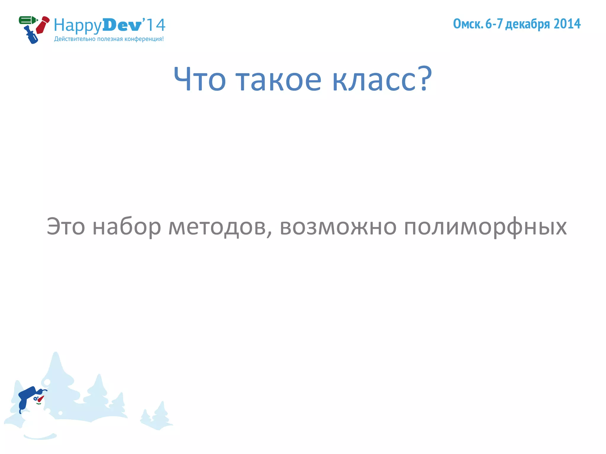 Что такое класс? 
Это набор методов, возможно полиморфных 
 
