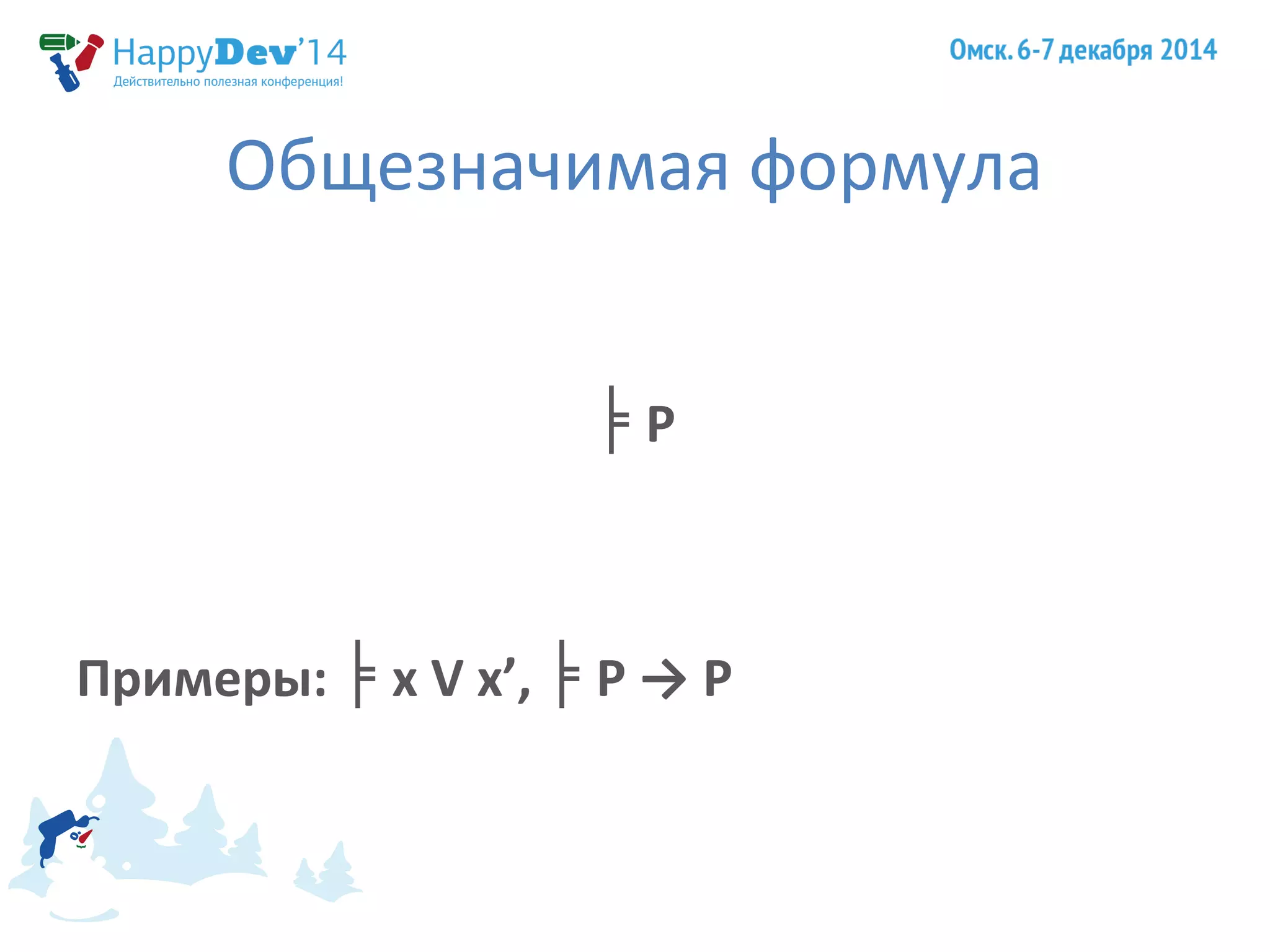 Общезначимая формула 
╞ P 
Примеры: ╞ x V x’, ╞ P → P 
 