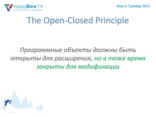 The Open-Closed Principle 
Программные объекты должны быть 
открыты для расширения, но в тоже время 
закрыты для модификац...