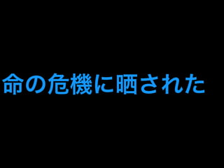 命の危機に晒された 
 