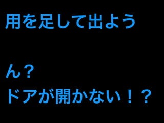 用を足して出よう 
ん？ 
ドアが開かない！？ 
 