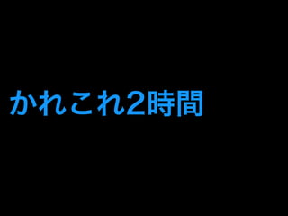 かれこれ2時間 
 