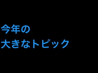 今年の 
大きなトピック 
 