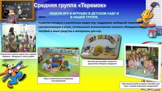 Цель: 
Развитие интереса к различным видам игр, поддержка свободной творческой 
самореализации в играх, оптимальное использование игрового оборудования, 
пособий и иные средства и материалы для игр; 
Развлечение в рамках недели игр и игрушек 
«Бабушка – Загадушка, в гостях у ребят» 
Игры со строительным материалом, 
конструирование 
Выставка детских работ совместно с 
родителями «Игрушки самоделки» 
Приглашение детей из группы «Колобок» для 
игры с нашими игрушками-самоделками 
 