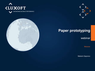Paper prototyping 
webinar 
Moscow 
Maksim Gaponov 
 