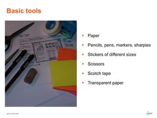 Basic tools 
www.luxoft.com 
 Paper 
 Pencils, pens, markers, sharpies 
 Stickers of different sizes 
 Scissors 
 Scotch tape 
 Transparent paper 
 