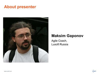About presenter 
www.luxoft.com 
Maksim Gaponov 
Agile Coach, 
Luxoft Russia 
 