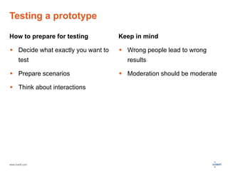 Testing a prototype 
How to prepare for testing 
 Decide what exactly you want to 
test 
 Prepare scenarios 
 Think about interactions 
www.luxoft.com 
Keep in mind 
 Wrong people lead to wrong 
results 
 Moderation should be moderate 
 