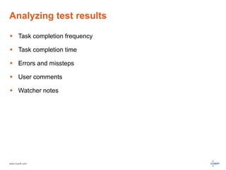 Analyzing test results 
 Task completion frequency 
 Task completion time 
 Errors and missteps 
 User comments 
 Watcher notes 
www.luxoft.com 
 