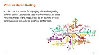 What is Color-Coding 
A color code is a system for displaying information by using 
different colors. Color can be used to add additional, so called 
meta information to the image. It can be an element of visual 
communication, the same as graphical content itself. 
www.luxoft.com 
 
