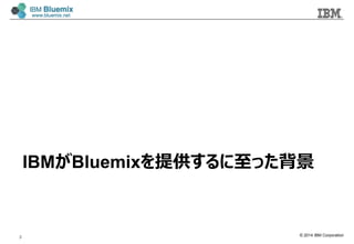 © 2014 IBM Corporation
3
IBMがBluemixを提供するに⾄至った背景
 