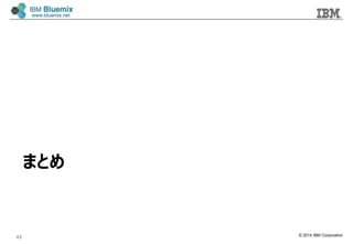 © 2014 IBM Corporation
43
まとめ
 
