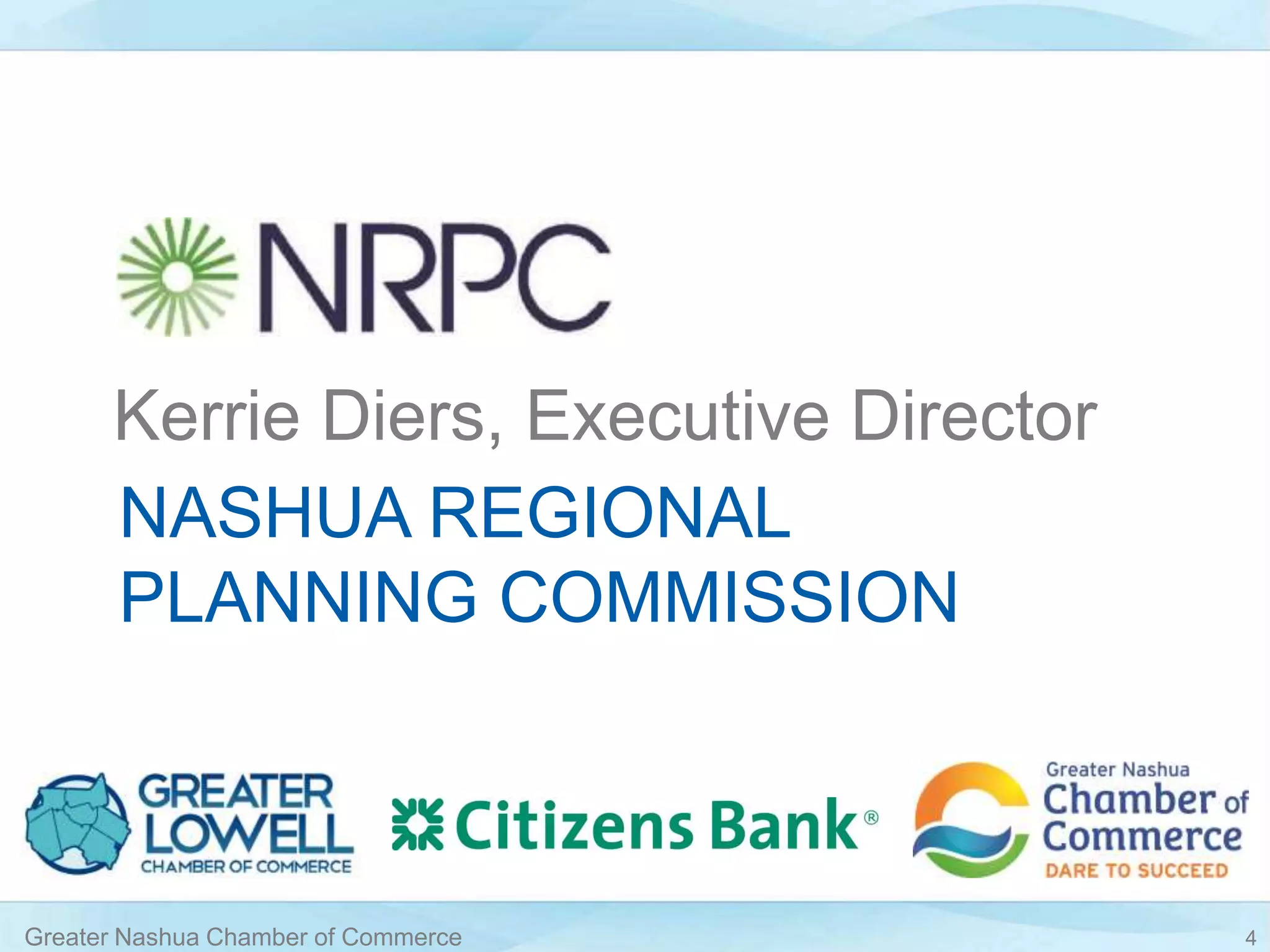 NASHUA REGIONAL
PLANNING COMMISSION
Kerrie Diers, Executive Director
Greater Nashua Chamber of Commerce 4
 