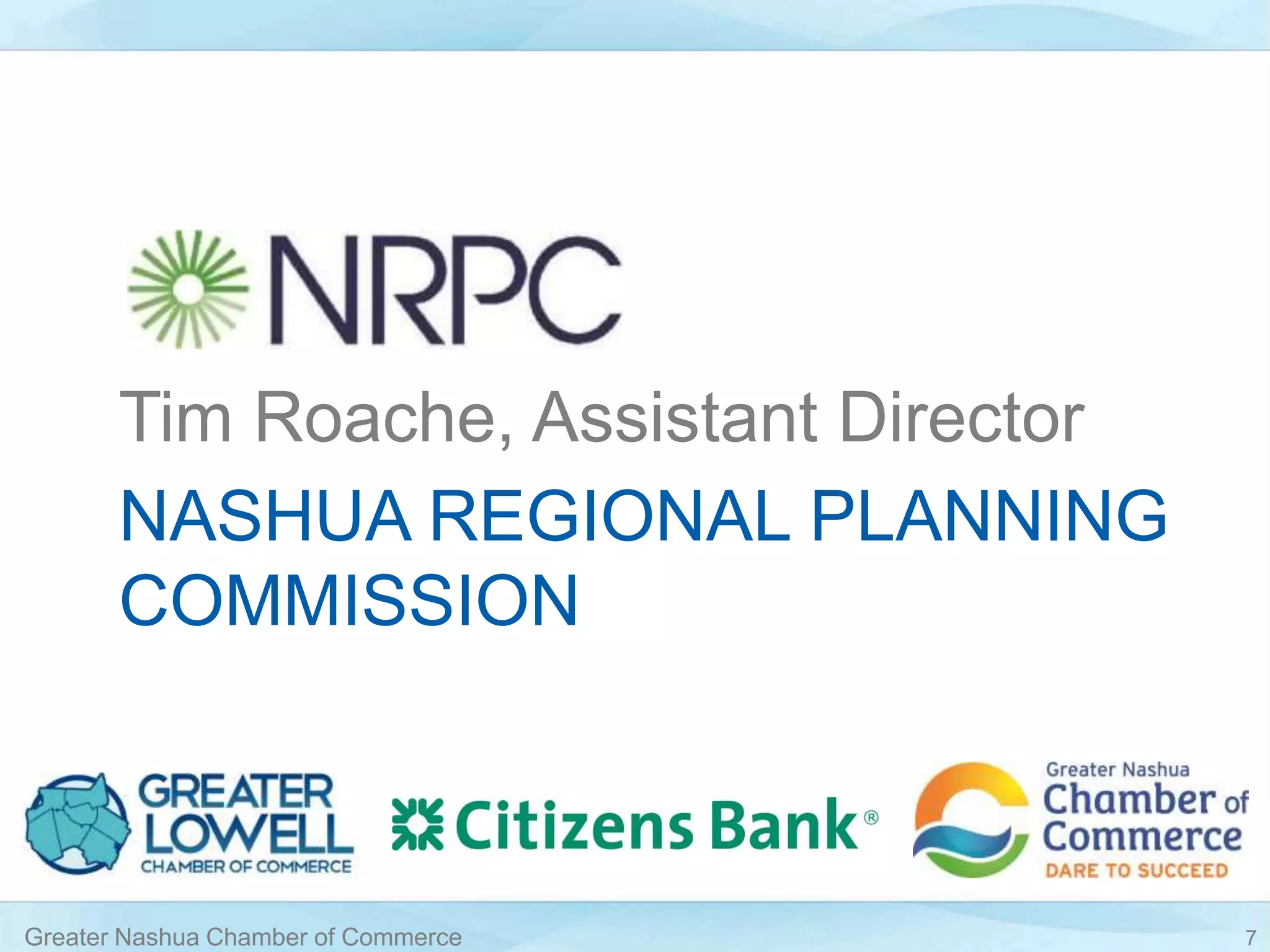 NASHUA REGIONAL PLANNING
COMMISSION
Tim Roache, Assistant Director
Greater Nashua Chamber of Commerce 7
 