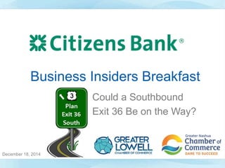 Business Insiders Breakfast
Could a Southbound
Exit 36 Be on the Way?
December 18, 2014
 