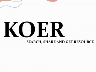 KOERSEARCH, SHARE AND GET RESOURCE
 