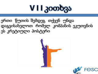 V I I კითხვა
ერთი წუთის შემდეგ თქვენ უნდა
დაგვისახელოთ რომელ კომპანის ეკუთვნის
ეს კრეტიული პოსტერი
 