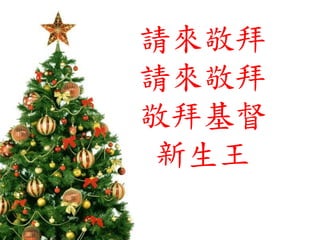 請來敬拜
請來敬拜
敬拜基督
新生王
 