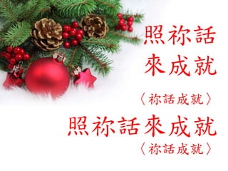 照祢話
來成就
〈祢話成就〉
照祢話來成就
〈祢話成就〉
 