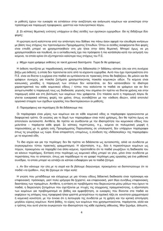 οι μαθητές έχουν την ευκαιρία να εστιάσουν στην αναζήτηση και ανάγνωση κειμένων και γενικότερα στην 
πρόσληψη και παραγωγή προφορικού, γραπτού και πολυτροπικού λόγου. 
β. Σε κάποιες θεματικές ενότητες υπάρχουν οι ίδιες σελίδες των σχολικών εγχειριδίων. Θα τις διδάξουμε δύο 
φορές; 
Η ερώτηση αυτή καλύπτεται από την απάντηση που δόθηκε πιο πάνω όσον αφορά την ελευθερία κινήσεων 
με βάση τους στόχους του προτεινόμενου Προγράμματος Σπουδών. Όπου οι σελίδες αναφέρονται δύο φορές 
είναι επειδή μπορεί να χρησιμοποιηθούν στη μία ή/και στην άλλη θεματική. Μπορεί όμως να μη 
χρησιμοποιηθούν και πουθενά, αν ο εκπαιδευτικός έχει πιο πρόσφατα ή πιο κατάλληλα κατά την εκτίμησή του 
κείμενα, τα οποία κρίνει ότι εξυπηρετούν καλύτερα τους στόχους του Π.Σ. 
γ. Μέχρι τώρα γράφαμε εκθέσεις σε τακτά χρονικά διαστήματα. Τώρα δε θα γράφουμε; 
Η έκθεση ταυτίζεται με παραδοσιακές αντιλήψεις στη διδασκαλία (= διδάσκω κάποια ύλη και στη συνέχεια 
βάζω μια έκθεση), η οποία δεν προτείνεται ούτε από τα ισχύοντα εγχειρίδια. Αυτό που έχει προτεραιότητα στο 
Π.Σ. είναι να δίνεται η ευχέρεια στα παιδιά να εμπλέκονται σε πρακτικές όπου θα διαβάζουν, θα μιλούν και θα 
γράφουν συνεχώς για ποικίλα ζητήματα χρησιμοποιώντας ποικιλία κειμενικών ειδών. Τα κείμενα είναι 
κοινωνικές μονάδες η παραγωγή των οποίων δεν κατακτάται, αν δεν κατανοηθούν τα ιδιαίτερα 
χαρακτηριστικά του κάθε κειμενικού είδους / τύπου που καλούνται τα παιδιά να γράψουν και αν δεν 
αντιμετωπισθεί η παραγωγή τους ως διαδικασία, γεγονός που σημαίνει ότι πρέπει να δίνεται χρόνος και στην 
παραγωγή αλλά και στη βελτίωση των κειμένων που γράφονται. Στο πλαίσιο αυτό η παραγωγή λόγου δε 
γίνεται ευκαιριακά κάποιες φορές τον χρόνο, όπως συνηθιζόταν με την «έκθεση ιδεών», αλλά αποτελεί 
οργανικό στοιχείο των σχεδίων εργασίας που διεκπεραιώνουν οι μαθητές. 
δ. Παραγράφους και περιλήψεις δε θα διδάσκουμε πια; 
Οι παράγραφοι είναι μέρος των κειμένων και σε κάθε κειμενικό είδος οι παράγραφοι οργανώνονται με 
διαφορετικό τρόπο. Οι γνώσεις για τη δομή των παραγράφων είναι πολύ χρήσιμες, δεν θα πρέπει όμως να 
αποτελούν αυτοσκοπό. Αντίθετα, θα πρέπει να συνδέονται με την ιδιαιτερότητα του κειμενικού είδους που 
μελετάται – παράγεται κάθε φορά. Σε κάποιες περιπτώσεις, π.χ., κείμενα σε πολυμεσική μορφή ή 
παρουσιάσεις με τη χρήση ενός Προγράμματος Παρουσίασης σε υπολογιστή, δεν υπάρχουν παράγραφοι 
όπως τις γνωρίζαμε ως τώρα. Είναι απαραίτητη, επομένως, η σύνδεση της «διδασκαλίας» της παραγράφου 
με τα κειμενικά είδη. 
Το ίδιο ισχύει και για την περίληψη: δεν θα πρέπει να διδάσκεται ως αυτοσκοπός, αλλά να συνδέεται με 
συγκεκριμένου τύπου πρακτικές γραμματισμού. Η αξιοποίηση, π.χ., δύο ή περισσότερων κειμένων ως 
πηγών, προκειμένου να παραχθεί ένα άλλο κείμενο, προϋποθέτει ότι τα παιδιά γνωρίζουν τη διαδικασία του 
να κάνουν περιλήψεις. Εστίαση στην περίληψη ως κειμενικό είδος μπορεί να γίνει, μόνο όταν συνδέεται με 
περιστάσεις που το απαιτούν, όπως για παράδειγμα το να γραφεί περίληψη μιας εργασίας για ένα μαθητικό 
συνέδριο, το οποίο μπορεί να εστιάζει σε κάποιο ενδιαφέρον για τα παιδιά ζήτημα. 
ε. Αν δεν κάνουμε την ύλη με τη σειρά και δε βάλουμε διαγώνισμα, προκειμένου να διαπιστώσουμε ότι τα 
παιδιά «τα έμαθαν», πώς θα ξέρουμε αν πάμε καλά; 
Η γνώση που μεταδίδουμε και ελέγχουμε με μια τέτοιου είδους διδακτική διαδικασία είναι πρόσκαιρη και 
επιφανειακή: πρόσκαιρη, γιατί πολύ γρήγορα θα ξεχαστεί, και επιφανειακή, γιατί θίγει συνήθως επιφανειακές 
διαστάσεις των πραγμάτων. Αντίθετα, η εστίαση σε προβλήματα που διερευνώνται μέσω ρόλων που έχουν τα 
παιδιά, η διερεύνηση ζητημάτων που σχετίζονται με πτυχές της σύγχρονης πραγματικότητας, η αξιοποίηση 
των κειμένων για προβληματισμό σε βάθος και αμφισβήτηση, οι ευκαιρίες που δίνονται στα παιδιά να 
εκφέρουν τις απόψεις τους προφορικά ή/και γραπτά μετατρέπουν τη σχολική τάξη σε κοινότητα γραμματισμού 
ή κειμενική κοινότητα, με την έννοια ότι η λειτουργία της συνδέεται με τη χρήση και την κριτική αποτίμηση 
μεγάλου εύρους κειμένων. Κατά βάθος, το εύρος των κειμένων που χρησιμοποιούνται, παράγονται, αλλά και 
ο τρόπος που αυτό γίνεται συγκροτούν την ιδιαιτερότητα της κάθε σχολικής αίθουσας. Μην ξεχνάμε, άλλωστε, 
4 
 