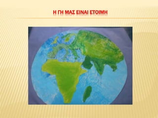 Η ΓΗ ΜΑΣ ΕΙΝΑΙ ΕΤΟΙΜΗ
 