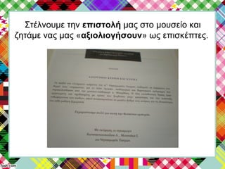 Στέλνουμε την επιστολή μας στο μουσείο και
ζητάμε νας μας «αξιολιογήσουν» ως επισκέπτες.
 