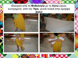 Θεατρικό από τη Μυθολογία με τη Λητώ έγκυο,
κυνηγημένη από την Ήρα, γεννά τελικά στην όμορφη
Δήλο!
 