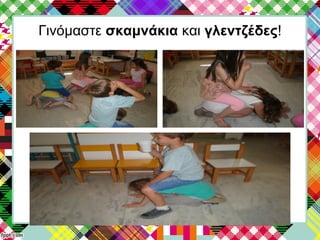 Γινόμαστε σκαμνάκια και γλεντζέδες!
 