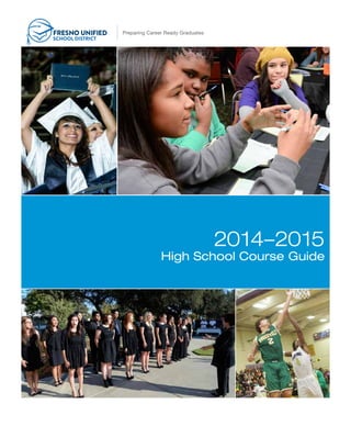 Preparing Career Ready GraduatesFRESNO UNIFIED
SCHOOL DISTRICT
2014–2015
High School Course Guide
 